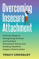 Overcoming Insecure Attachment: 8 Proven Steps to Recognizing Anxious and Avoidant Attachment Styles and Building Healthier, Happier Relationships цена и информация | Самоучители | kaup24.ee