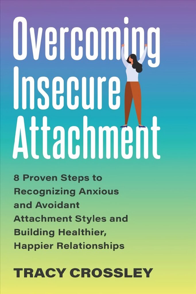 Overcoming Insecure Attachment: 8 Proven Steps to Recognizing Anxious and Avoidant Attachment Styles and Building Healthier, Happier Relationships hind ja info | Eneseabiraamatud | kaup24.ee