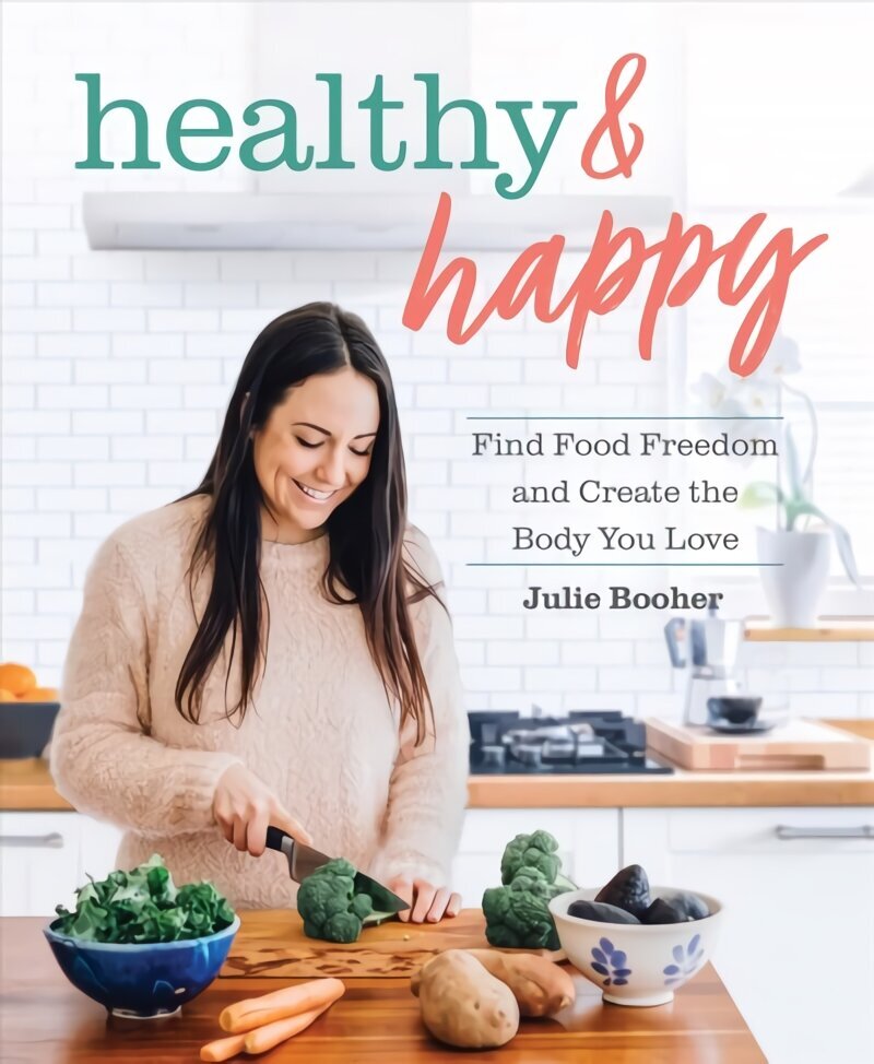 Healthy & Happy: Find Food Freedom and Create the Body You Love hind ja info | Eneseabiraamatud | kaup24.ee