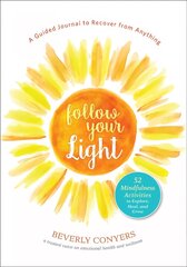 Follow Your Light: A Guided Journal to Recover from Anything; 52 Mindfulness Activities to Explore, Heal, and Grow hind ja info | Eneseabiraamatud | kaup24.ee