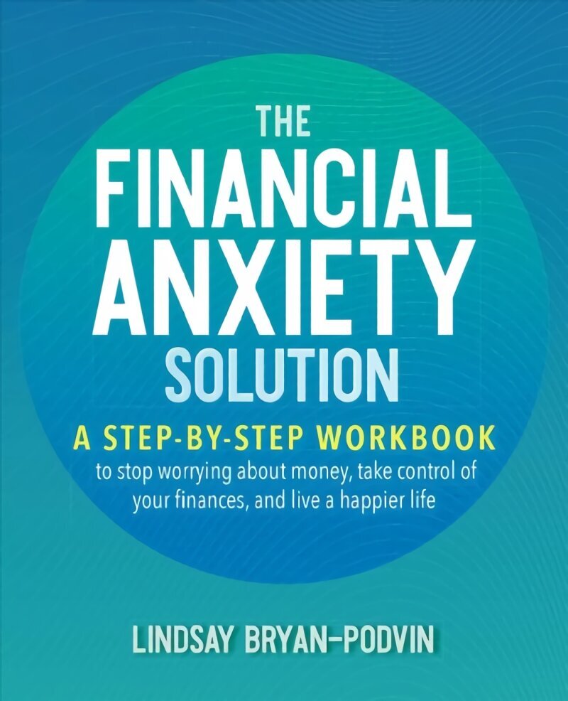 Financial Anxiety Solution: A Step-by-Step Workbook to Stop Worrying about Money, Take Control of Your Finances, and Live a Happier Life hind ja info | Eneseabiraamatud | kaup24.ee