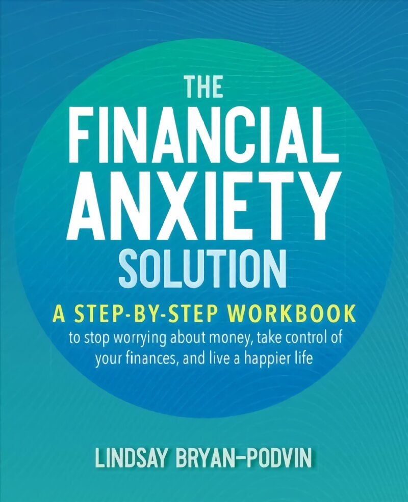 Financial Anxiety Solution: A Step-by-Step Workbook to Stop Worrying about Money, Take Control of Your Finances, and Live a Happier Life цена и информация | Eneseabiraamatud | kaup24.ee