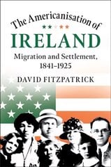 Americanisation of Ireland: Migration and Settlement, 1841-1925 hind ja info | Ajalooraamatud | kaup24.ee
