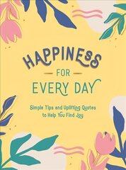 Happiness for Every Day: Simple Tips and Uplifting Quotes to Help You Find Joy цена и информация | Самоучители | kaup24.ee