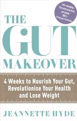 Gut Makeover: 4 Weeks to Nourish Your Gut, Revolutionise Your Health and Lose Weight hind ja info | Eneseabiraamatud | kaup24.ee