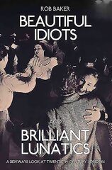 Beautiful Idiots and Brilliant Lunatics: A Sideways Look at Twentieth-Century London цена и информация | Исторические книги | kaup24.ee