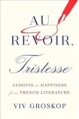 Au Revoir, Tristesse: Lessons in Happiness from French Literature цена и информация | Биографии, автобиогафии, мемуары | kaup24.ee