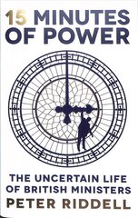 15 Minutes of Power: The Uncertain Life of British Ministers Main цена и информация | Книги по социальным наукам | kaup24.ee