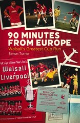 90 Minutes from Europe: Walsall's Greatest Cup Run цена и информация | Исторические книги | kaup24.ee