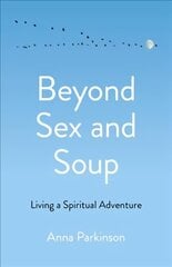 Beyond Sex and Soup: Living a Spiritual Adventure hind ja info | Eneseabiraamatud | kaup24.ee