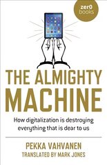 Almighty Machine, The - How Digitalization Is Destroying Everything That Is Dear to Us цена и информация | Энциклопедии, справочники | kaup24.ee