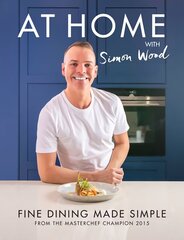 At Home with Simon Wood: Fine Dining Made Simple цена и информация | Книги рецептов | kaup24.ee