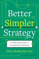 Better, Simpler Strategy: A Value-Based Guide to Exceptional Performance цена и информация | Книги по экономике | kaup24.ee