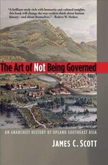 Art of Not Being Governed: An Anarchist History of Upland Southeast Asia цена и информация | Исторические книги | kaup24.ee