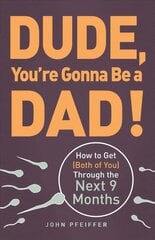Dude, You're Gonna Be a Dad!: How to Get (Both of You) Through the Next 9 Months цена и информация | Самоучители | kaup24.ee