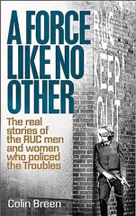 Force Like No Other 1: The Real Stories of the Ruc Men and Women Who Policed the Troubles hind ja info | Ajalooraamatud | kaup24.ee