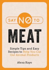 Say No to Meat: Simple Tips and Easy Recipes to Help You Cut Out Animal Products цена и информация | Самоучители | kaup24.ee