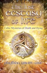 Last Ecstasy of Life: Celtic Mysteries of Death and Dying hind ja info | Eneseabiraamatud | kaup24.ee