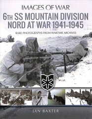 6th SS Mountain Division Nord at War 1941-1945: Rare Photographs from Wartime Archives hind ja info | Ajalooraamatud | kaup24.ee