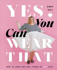 Yes, You Can Wear That: How to Look and Feel Fierce at Any Size hind ja info | Eneseabiraamatud | kaup24.ee