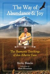 Way of Abundance and Joy: The Shamanic Teachings of don Alberto Taxo hind ja info | Eneseabiraamatud | kaup24.ee