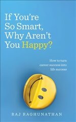 If You're So Smart, Why Aren't You Happy?: How to turn career success into life success hind ja info | Eneseabiraamatud | kaup24.ee