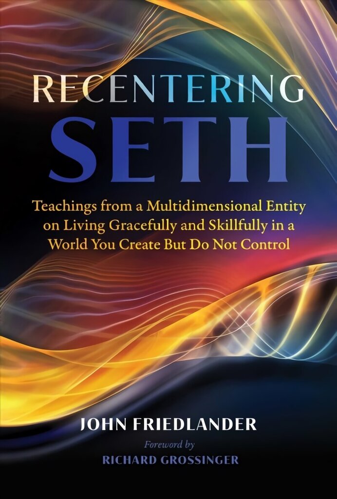 Recentering Seth: Teachings from a Multidimensional Entity on Living Gracefully and Skillfully in a World You Create But Do Not Control hind ja info | Eneseabiraamatud | kaup24.ee