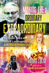 Making the Ordinary Extraordinary: My Seven Years in Occult Los Angeles with Manly Palmer Hall цена и информация | Самоучители | kaup24.ee