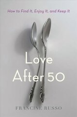 Love After 50: How to Find It, Enjoy It, and Keep It hind ja info | Eneseabiraamatud | kaup24.ee