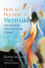 How to Become a Mermaid: Embodying the Elemental Energy of Water hind ja info | Eneseabiraamatud | kaup24.ee