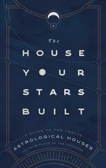 House Your Stars Built: A Guide to the Twelve Astrological Houses and Your Place in the Universe цена и информация | Самоучители | kaup24.ee