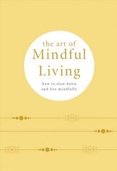 Art of Mindful Living: How to Slow Down and Live Mindfully hind ja info | Eneseabiraamatud | kaup24.ee