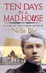 Ten Days in a Mad-House: A Story of the Intrepid Reporter цена и информация | Биографии, автобиогафии, мемуары | kaup24.ee