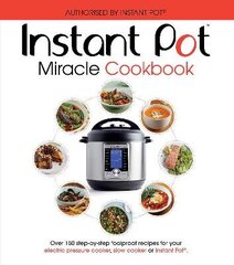 Instant Pot Miracle Cookbook: Over 150 step-by-step foolproof recipes for your electric pressure cooker, slow cooker or Instant Pot (R). Fully authorised. цена и информация | Книги рецептов | kaup24.ee