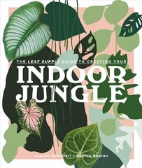 Leaf Supply Guide to Creating Your Indoor Jungle: A guide for growing and styling foliage in your home цена и информация | Книги по садоводству | kaup24.ee