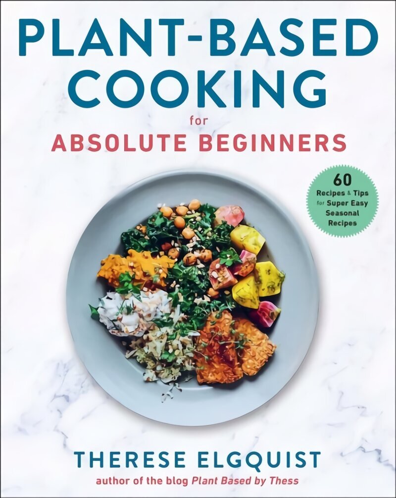 Plant-Based Cooking for Absolute Beginners: 60 Recipes & Tips for Super Easy Seasonal Recipes цена и информация | Retseptiraamatud  | kaup24.ee