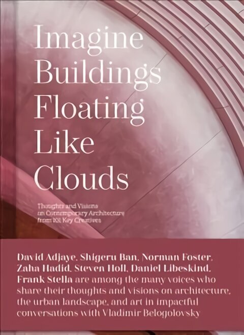 Imagine Buildings Floating like Clouds: Thoughts and Visions on Contemporary Architecture from 101 Key Creatives hind ja info | Arhitektuuriraamatud | kaup24.ee