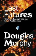 Last Futures: Nature, Technology and the End of Architecture цена и информация | Книги по архитектуре | kaup24.ee