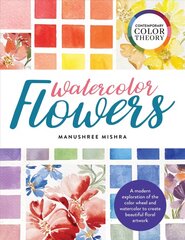 Contemporary Color Theory: Watercolor Flowers: A modern exploration of the color wheel and watercolor to create beautiful floral artwork hind ja info | Kunstiraamatud | kaup24.ee