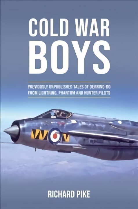 Cold War Boys: PREVIOUSLY UNPUBLISHED TALES OF DERRING-DO FROM LIGHTNING, PHANTOM AND HUNTER PILOTS цена и информация | Ühiskonnateemalised raamatud | kaup24.ee