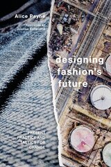 Designing Fashion's Future: Present Practice and Tactics for Sustainable Change hind ja info | Kunstiraamatud | kaup24.ee