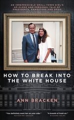 How to Break Into the White House: An irrepressible small-town girl's up-close and personal tale of presidents, gangsters and spies цена и информация | Биографии, автобиогафии, мемуары | kaup24.ee