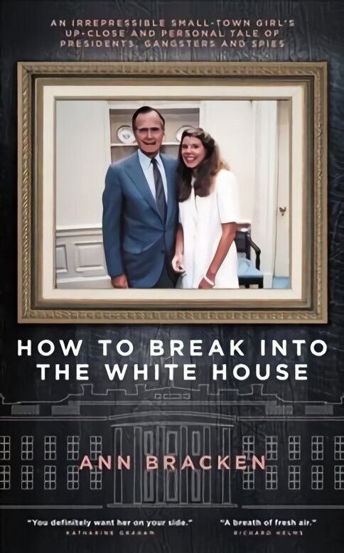 How to Break Into the White House: An irrepressible small-town girl's up-close and personal tale of presidents, gangsters and spies цена и информация | Elulooraamatud, biograafiad, memuaarid | kaup24.ee