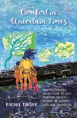 Comfort in Uncertain Times: Helping children draw close to God through biblical stories of anxiety, loss and transition hind ja info | Noortekirjandus | kaup24.ee