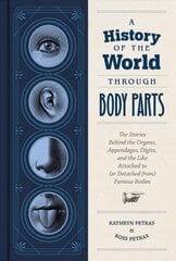 History of the World Through Body Parts: The Stories Behind the Organs, Appendages, Digits, and the Like Attached to (or Detached From) Famous Bodies hind ja info | Fantaasia, müstika | kaup24.ee