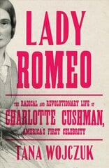 Lady Romeo: The Radical and Revolutionary Life of Charlotte Cushman, America's First Celebrity цена и информация | Биографии, автобиогафии, мемуары | kaup24.ee