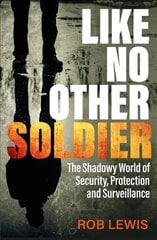 Like No Other Soldier: The Shadowy World of Security, Protection and Surveillance цена и информация | Биографии, автобиогафии, мемуары | kaup24.ee