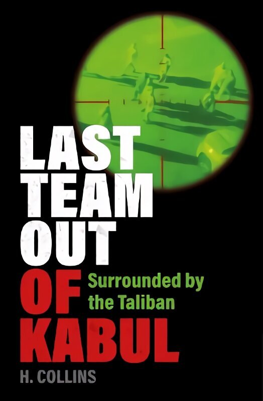 Last Team Out of Kabul: Surrounded by the Taliban цена и информация | Elulooraamatud, biograafiad, memuaarid | kaup24.ee