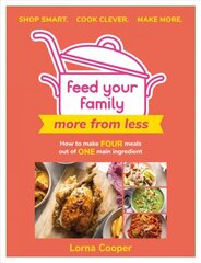 Feed Your Family: More From Less - Shop smart. Cook clever. Make more.: How to make four meals out of one main ingredient. цена и информация | Книги рецептов | kaup24.ee