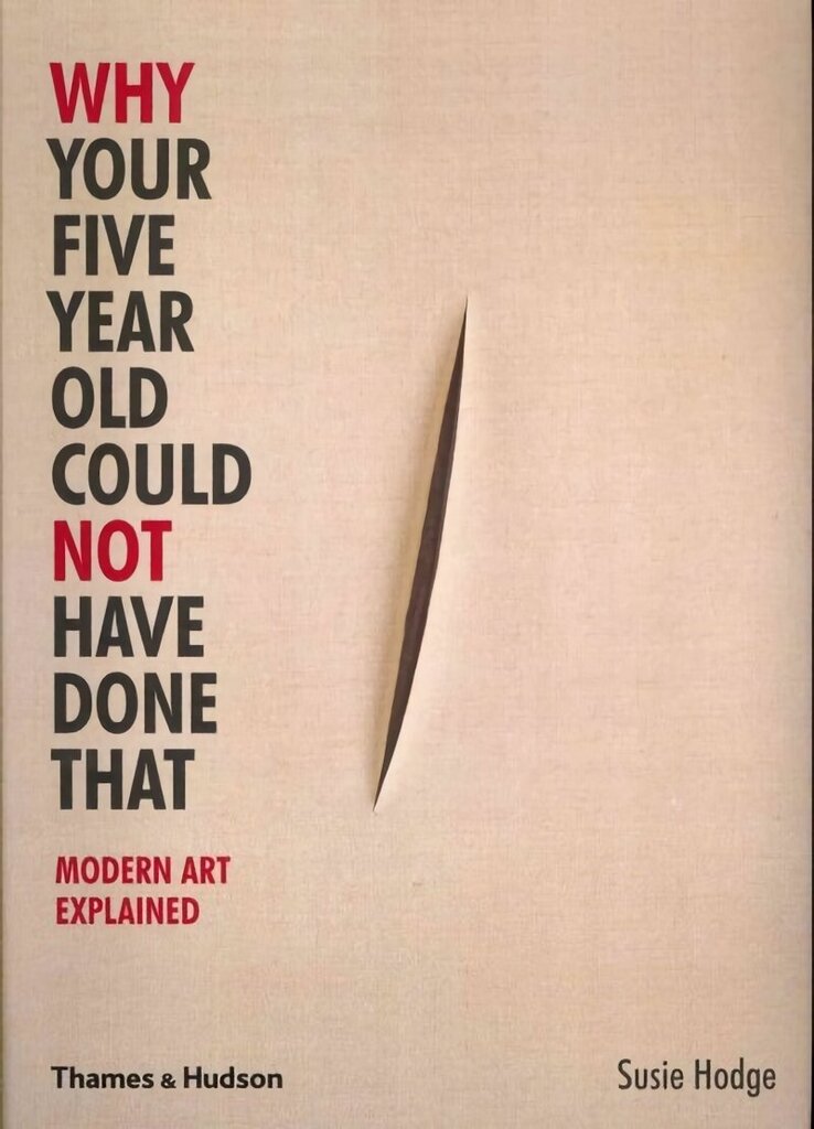 Why Your Five Year Old Could Not Have Done That: Modern Art Explained New ed. hind ja info | Kunstiraamatud | kaup24.ee